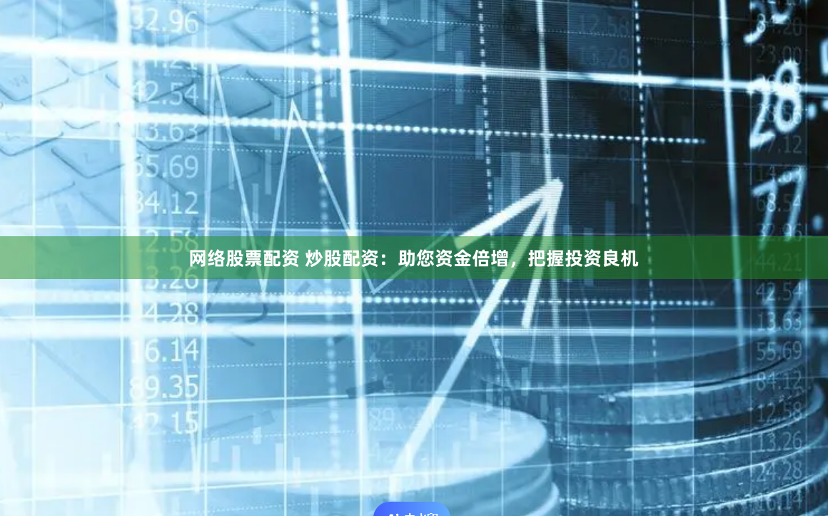 网络股票配资 炒股配资：助您资金倍增，把握投资良机