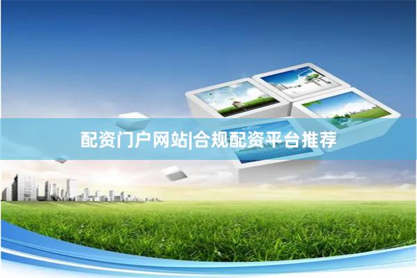 配资门户网站|合规配资平台推荐