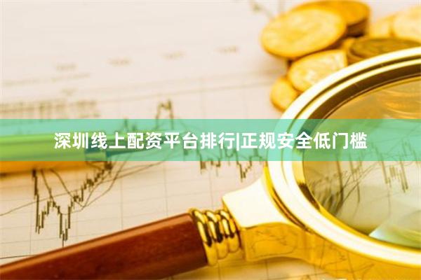 深圳线上配资平台排行|正规安全低门槛