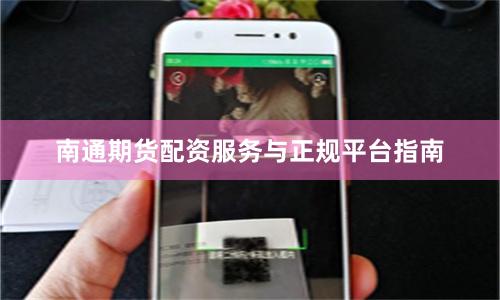 南通期货配资服务与正规平台指南