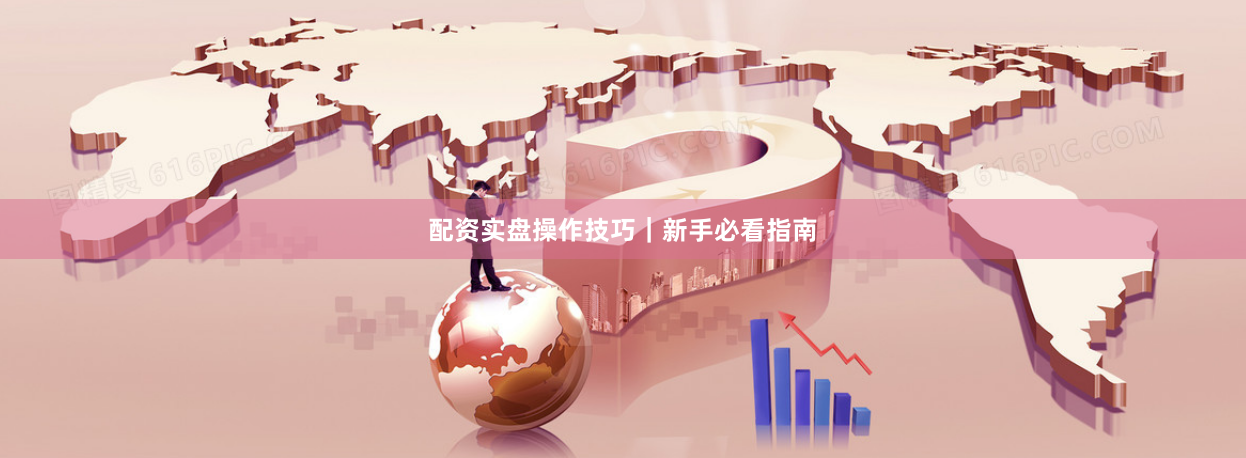 配资实盘操作技巧｜新手必看指南