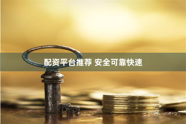 配资平台推荐 安全可靠快速